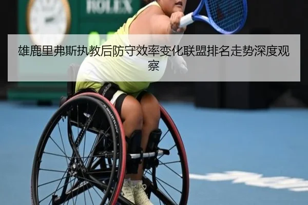 雄鹿里弗斯执教后防守效率变化联盟排名走势深度观察